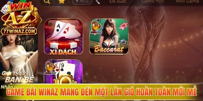 Game bài WinAZ mang đến một làn gió hoàn toàn mới mẻ