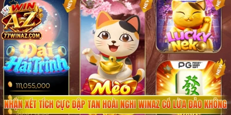 Nhận xét tích cực đập tan hoài nghi WinAZ có lừa đảo không