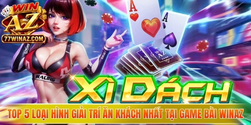 Top 5 loại hình giải trí ăn khách nhất tại Game bài WinAZ