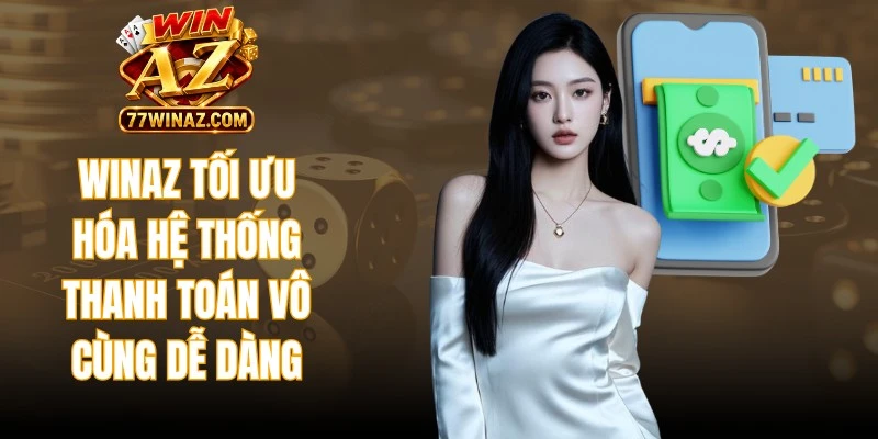 WinAZ đã tối ưu hóa hệ thống thanh toán vô cùng dễ dàng
