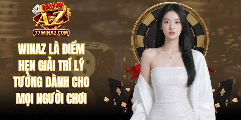 WinAZ là điểm hẹn giải trí lý tưởng dành cho mọi người chơi